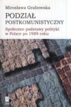 Podzia postkomunistyczny. Spoeczne podstawy polityki w Polsce po 1989 roku