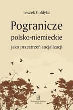 Okładka - Pogranicze polsko-niemieckie jako przestrzeń socjalizacji - Leszek Gołdyka