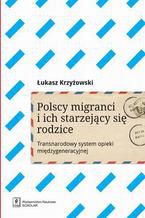 Polscy migranci i ich starzejcy si rodzice. Transnarodowy system opieki midzygeneracyjnej