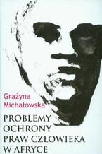 Okładka - Problemy ochrony praw człowieka w Afryce - Grażyna Michałowska