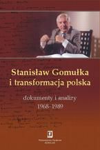 Okadka ksiki Stanisaw Gomuka i transformacja polska. Dokumenty i analizy 1968 - 1989