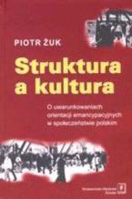 Struktura a kultura. O uwarunkowaniach orientacji emancypacyjnych w społeczeństwie polskim