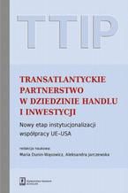 TTIP Transatlantyckie Partnerstwo w dziedzinie Handlu i Inwestycji. Nowy etap instytucjonalizacji wsppracy UE-USA