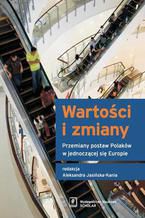 Okładka - Wartości i zmiany. Przemiany postaw Polaków w jednoczącej się Europie - Mirosława Marody, Aleksandra Jasińska-Kania, Jerzy Bartkowski, Krystyna Skarżyńska, Sławomir Mandes, Aleksandra Grzymała-Kazłowska, Małgorzata Sikorska, Grażyna Kacprowicz, Joanna Konieczna-Sałamatin, Kamil Henne, Michał Szostek, Adrian Wójcik, Aleksandra Cisłak