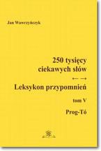 Okładka - 250 tysięcy ciekawych słów. Leksykon przypomnień  Tom  V (Prog-Tó)) - Jan Wawrzyńczyk