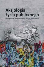 Okładka - Aksjologia życia publicznego - Łukasz Zaorski-Sikora, Edyta Pietrzak, Renata Szczepanik