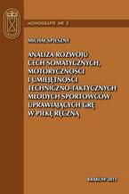 Okładka - Analiza rozwoju cech somatycznych, motoryczności i umiejętności techniczno-taktycznych młodych sportowców uprawiających grę w piłkę ręczną - Michał Spieszny