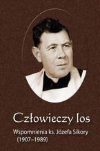 Okładka - Człowieczy los. Wspomnienia ks. Józefa Sikory (1907-1989) - Krzysztof Bielawny