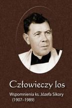 Okadka ksiki Czowieczy los. Wspomnienia ks. Jzefa Sikory (1907-1989)