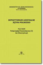 Okładka - Depozytorium Leksykalne Języka Polskiego.  Tom XLIII.  Fotoprzegląd frazematyczny (3) - Jan Wawrzyńczyk