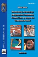 Okładka - Determinanty wieloletniego przygotowania zawodników wysokiej klasy w wybranych dyscyplinach sportu - Mariusz Ozimek