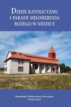 Okadka ksiki Dzieje katolicyzmu i parafii Miosierdzia Boego w Nidzicy
