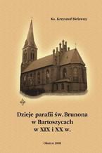 Okładka - Dzieje parafii św. Brunona w Bartoszycach w XIX i XX w - Krzysztof Bielawny