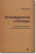 Etymologizowanie i etymologia. Od semantyki ontologicznej do etymologii hermeneutycznej