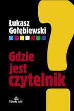 Okładka - Gdzie jest czytelnik? - Łukasz Gołębiewski