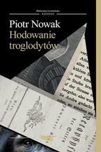 Okładka - Hodowanie troglodytów - Piotr Nowak