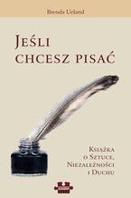 Okładka - Jeśli chcesz pisać. Książka o sztuce, Niezależności i Duchu - Brenda Ueland