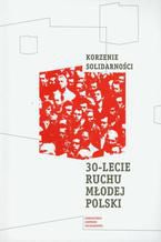 Okładka - Korzenie Solidarności 30 lecie Ruchu Młodej Polski - Grzegorz Grzelak, Mirosław Rybicki