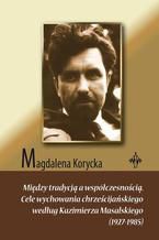 Okładka - Między tradycją a współczesnością. Cele wychowania chrześcijańskiego według Kazimierza Masalskiego (1927-1985) - Magdalena Korycka