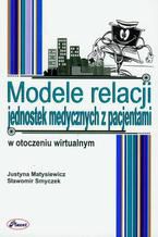 Okładka - Modele relacji jednostek medycznych z pacjentami w otoczeniu wirtualnym - Sławomir Smyczek