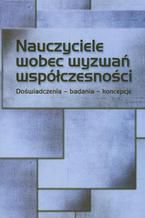 Nauczyciele wobec wyzwań współczesności. Doświadczenia - badania - koncepcje. Doświadczenia, badania, koncepcje