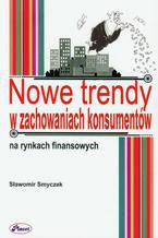 Okładka - Nowe trendy w zachowaniach konsumentów na rynkach finansowych - Sławomir Smyczek