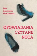 Okładka - Opowiadania czytane nocą - Ewa Agnieszka Frankowska