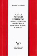 Okładka - Polska paranoja polityczna. Źródła, mechanizmy i konsekwencje spiskowego myślenia o polityce - Krzysztof Korzeniowski