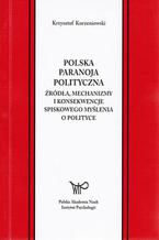 Polska paranoja polityczna. rda, mechanizmy i konsekwencje spiskowego mylenia o polityce