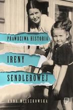 Okadka ksiki Prawdziwa historia Ireny Sendlerowej