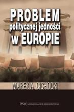 Okładka - Problem politycznej jedności w Europie - Marek A. Cichocki