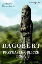 Okładka - Przygasłe oblicze boga Dagobert. Tom 1 W poszumie dębów - Jan Izydor Korzeniowski