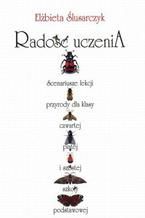 Radość uczenia. Scenariusze lekcji przyrody dla klasy czwartej, piątej i szóstej szkoły podstawowej