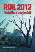 Okładka - Rok 2012 Apokalipsa nadchodzi - Piotr Kitrasiewicz