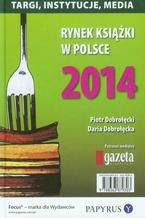 Okadka ksiki Rynek ksiki w Polsce 2014 Targi, instytucje, media