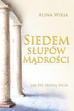 Okładka - Siedem słupów mądrości. Jak żyć pełnią życia - Alina Wieja