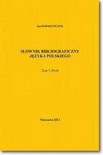 Słownik bibliograficzny języka polskiego Tom 7 (Pri-R)