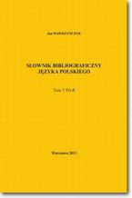 Sownik bibliograficzny jzyka polskiego Tom 7 (Pri-R)