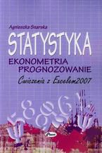 Statystyka Ekonometria Prognozowanie Ćwiczenia z Excelem 2007