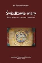 Świadkowie wiary. Słudzy Boży - ofiary nazizmu i komunizmu