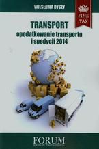 Okładka - Transport opodatkowanie transportu i spedycji 2014 - Wiesława Dyszy