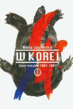 Okładka - W Korei Zbiór esejów  2003-2007 - Anna Sawińska