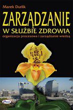 Zarządzanie w służbie zdrowia organizacja procesowa i zarządzanie wiedzą