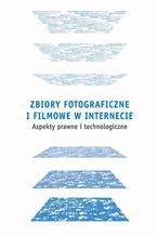 Okładka - Zbiory fotograficzne i filmowe w Internecie: aspekty prawne i technologiczne - Maciej Barczewski