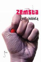 Okładka - Zemsta jest kobietą - Marcin Kowalczyk, Przemek Gulda, Elżbieta Adamiak, Daniel Koziarski, Szymon Bogacz, Anna Dominiczak, Grzegorz Filip, Matylda Puchacz, Dorota Stachura, Aleksandra Żurek, Michał Paweł Urbaniak, Marta Marchow, Sylwia Skorstad