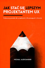 Okładka książki Jak stać się lepszym projektantem UX