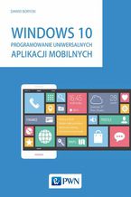 Okładka - Windows 10. Programowanie uniwersalnych aplikacji mobilnych - Dawid Borycki