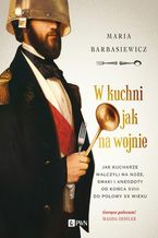 W kuchni jak na wojnie. Jak kucharze walczyli na noże, smaki i anegdoty od końca XVIII do połowy XX wieku