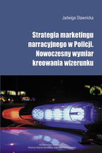 Okładka - Strategia marketingu narracyjnego w Policji. Nowoczesny wymiar - Jadwiga Stawnicka