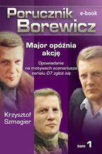 Okładka - Porucznik Borewicz. Major opóźnia akcję. Tom 1 - Krzysztof Szmagier